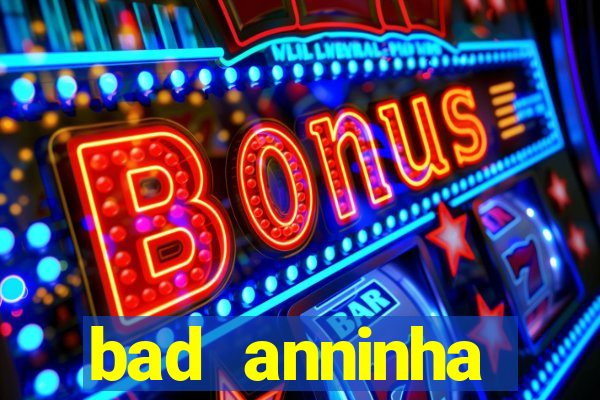 bad anninha conteudo gratis
